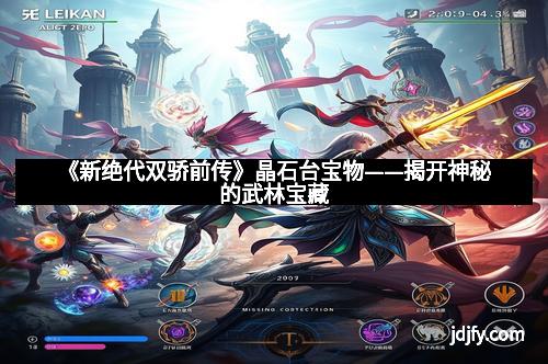 《新绝代双骄前传》晶石台宝物——揭开神秘的武林宝藏